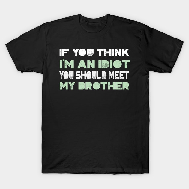 if you think i'm an idiot you should meet my brother T-Shirt by BaderAbuAlsoud